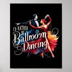I'd Rather Be Ballroom Dancing Dance Dancer Poster
