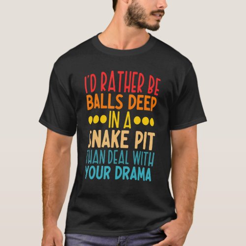 Id Rather Be Balls Deep In A Snake Pit Than Deal  T_Shirt