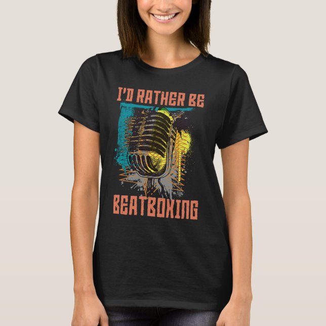 I'd Rather Be Beatboxing Vocal Percussion T-Shirt (Front)