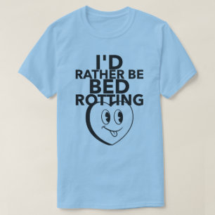I'D RATHER BE BED ROTTING T-Shirt
