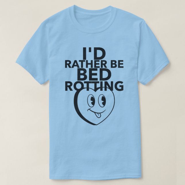 I'D RATHER BE BED ROTTING T-Shirt (Design Front)