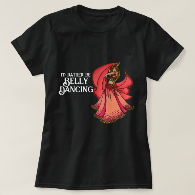 I'd rather be Belly Dancing T-Shirt (Design Front)