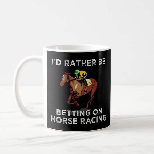 Id Rather Be Betting On Horses Horse Racing Bettin Coffee Mug