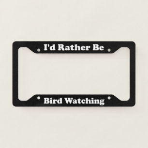 Id Rather Be Bird Watching License Plate Frame