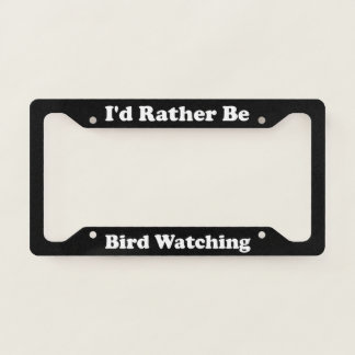 Id Rather Be Bird Watching License Plate Frame