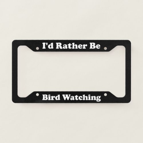 Id Rather Be Bird Watching License Plate Frame