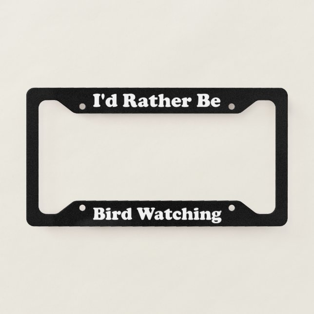 Id Rather Be Bird Watching License Plate Frame (Front)