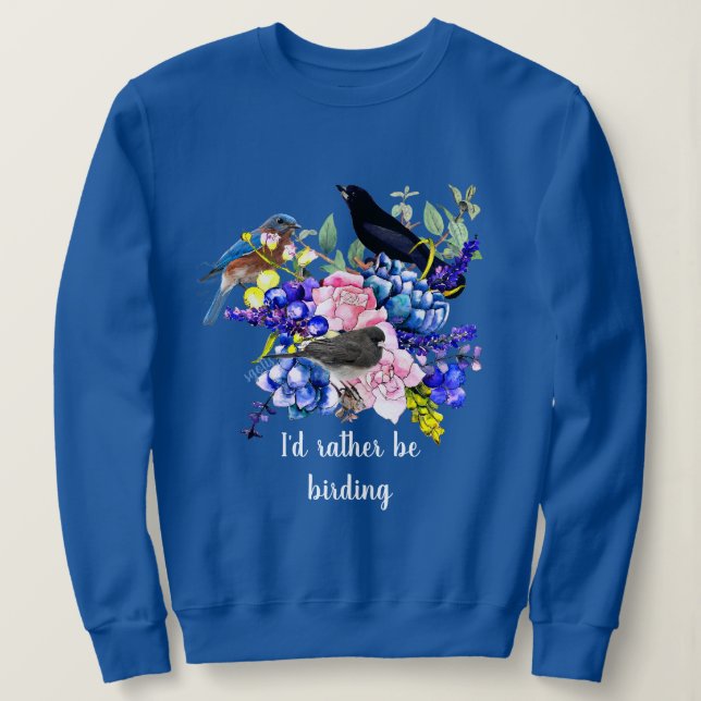 I'd Rather be Birding Rose Floral  Sweatshirt (Design Front)