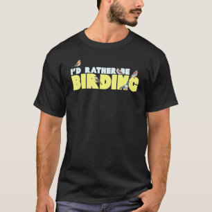 Id Rather Be Birding Watching Birdwatching Watcher T-Shirt