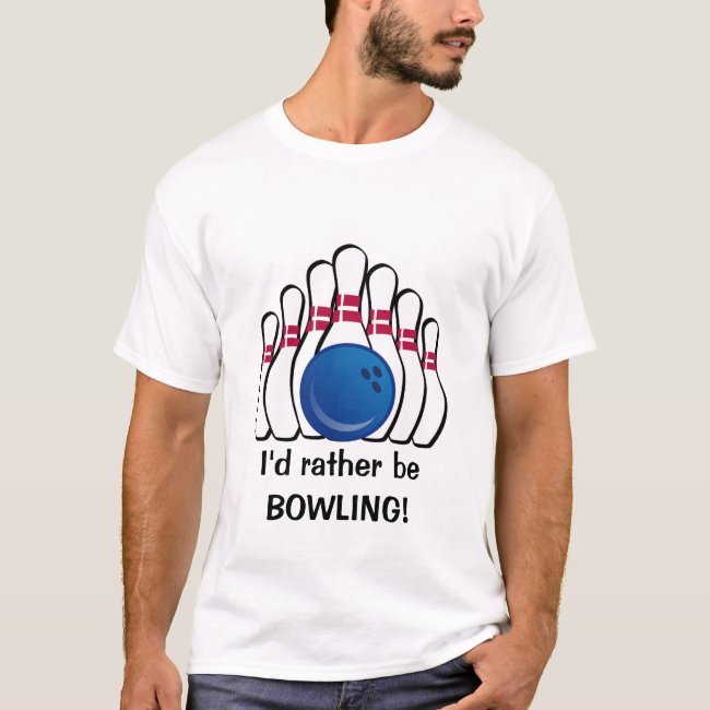 I'd rather be Bowling Customizable T-Shirt
