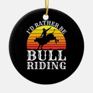 I'd Rather Be Bull Riding Rodeo Rider Ceramic Ornament