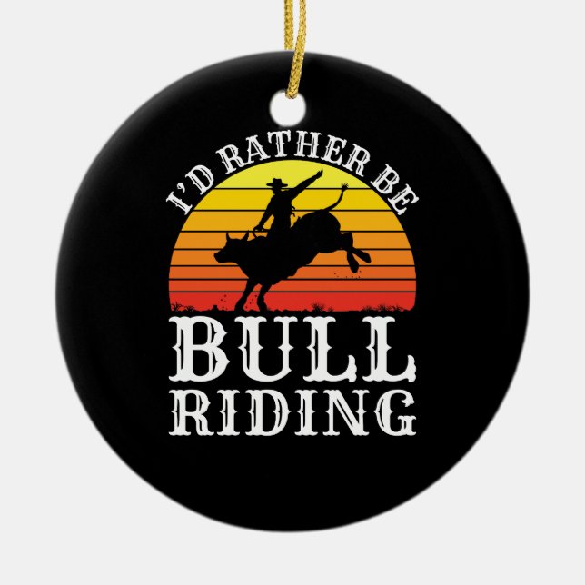 I'd Rather Be Bull Riding Rodeo Rider Ceramic Ornament (Front)