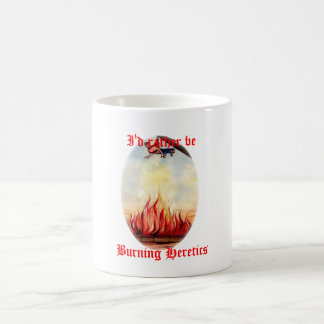 I'd rather be burning heretics mug