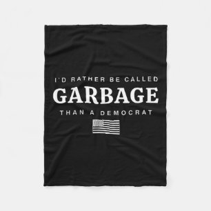 I'd Rather Be Called Garbage Than A Democrat Trump Fleece Blanket