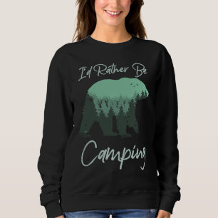 I'd Rather Be Camping Bear Nature Wilderness Trees Sweatshirt