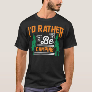 id rather be camping funny camping gift T-Shirt
