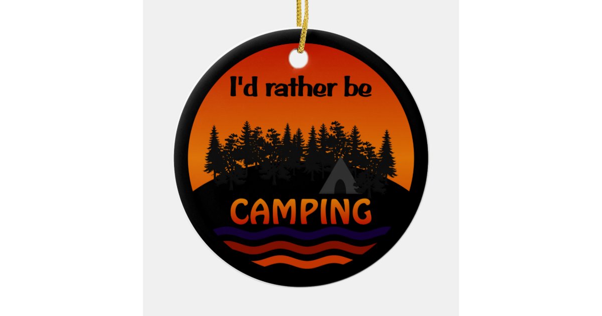 I D Rather Be Camping Ornament Zazzle