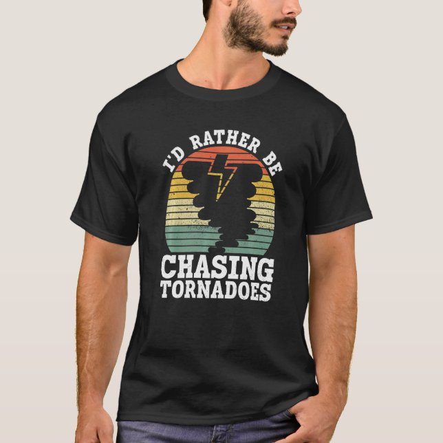 I'd Rather Be Chasing Tornadoes  Meteorology Storm T-Shirt (Front)