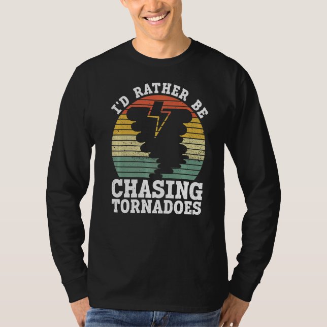 I'd Rather Be Chasing Tornadoes  Meteorology Storm T-Shirt (Front)