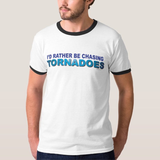 I'd Rather Be Chasing Tornadoes T-Shirt (Front)