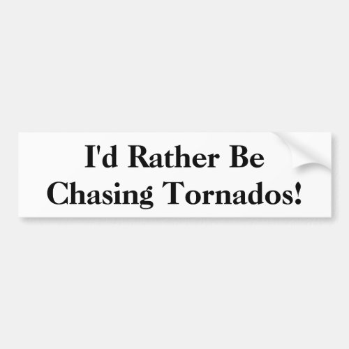 Id Rather Be Chasing Tornados Bumper Sticker