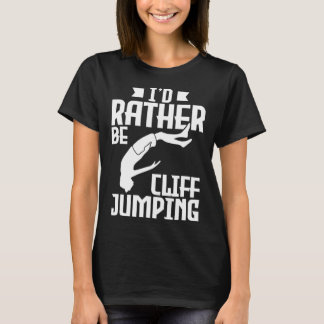 I'd Rather Be Cliff Jumping Cliff Jumping T-Shirt