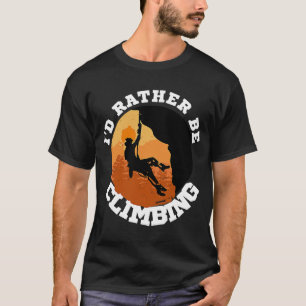 I'd Rather Be Climbing Mountain Mountaineer Climbi T-Shirt