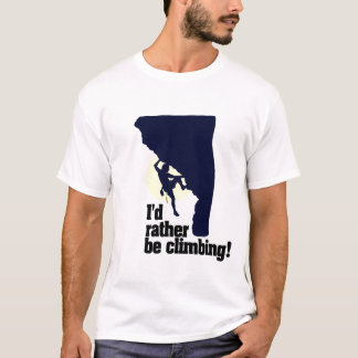 I'd rather be climbing! T-Shirt