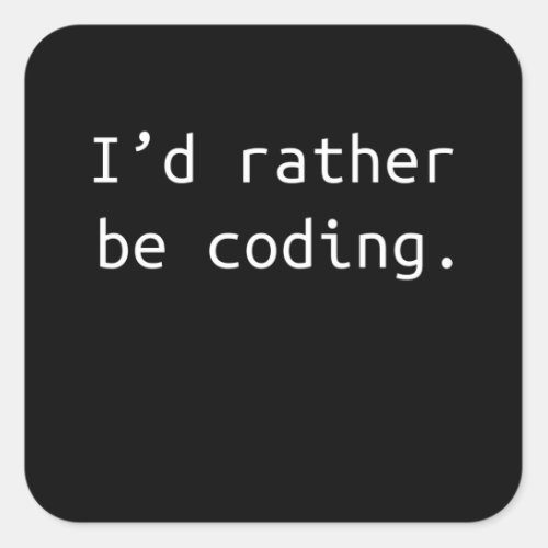 Id rather be coding  Programmer gift Square Sticker