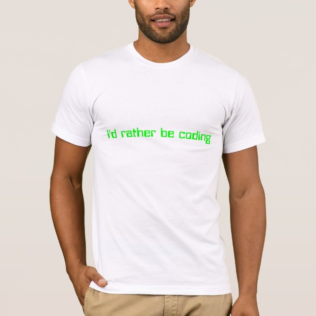 I'd rather be coding T-Shirt (Front)