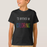 I'd Rather Be Coloring Adult Coloring Books T-Shirt