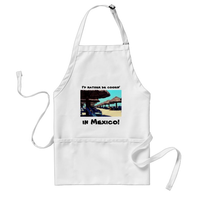 I'd rather be cookin', in Mexico! Adult Apron (Front)