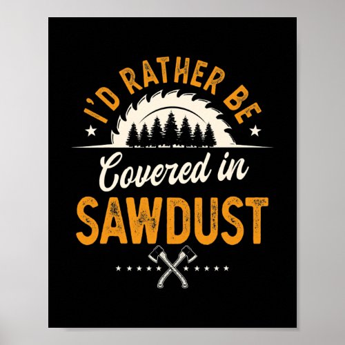 Id Rather Be Covered By Sawdust Woodworker Wood Poster