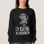 I&#39;d rather be crocheting quote crochet needlework  sweatshirt