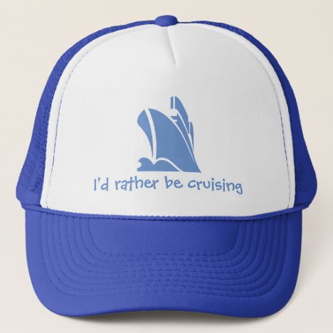 I&#39;d rather be cruising. A hat for the cruise lover