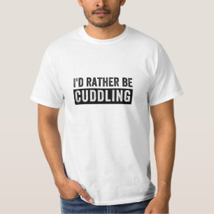 I'd rather be Cuddling T-Shirt