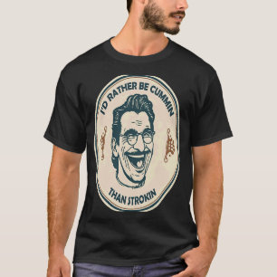 I'd Rather Be Cummin Than Strokin T-Shirt