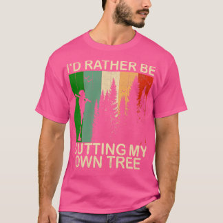 Id Rather be Cutting my own Tree 1 T-Shirt