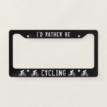 I'd Rather Be Cycling | Cyclist Bicycles Custom License Plate Frame by jennsdoodleworld at Zazzle