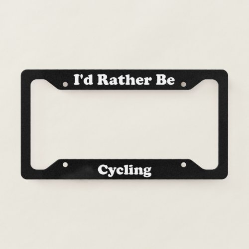 Id Rather Be Cycling License Plate Frame