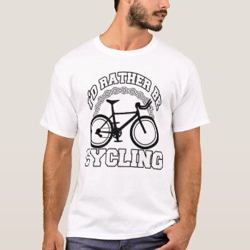 I'd Rather Be Cycling T-shirt by StargazerDesigns at Zazzle