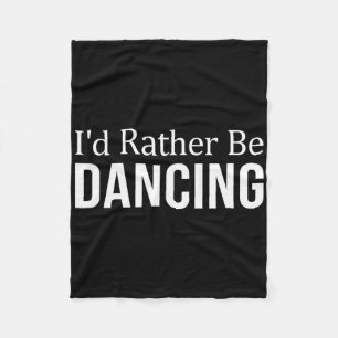 I'd Rather Be Dancing - Fleece Blanket