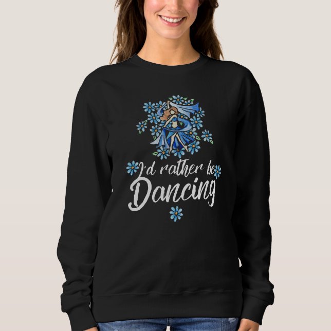 I'd rather be dancing sweatshirt (Front)