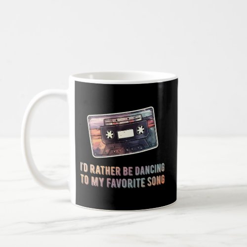 ID Rather Be Dancing To My Favorite Song _ Casset Coffee Mug