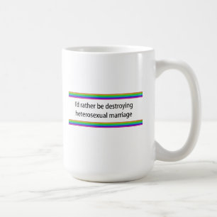 I'd Rather Be Destroying Heterosexual Marriage Coffee Mug