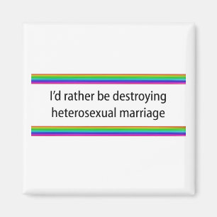 I'd Rather Be Destroying Heterosexual Marriage Magnet