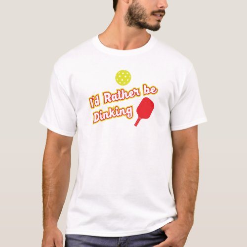 Id Rather Be Dinking PickleBall T_Shirt