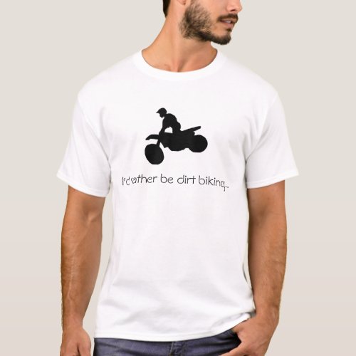 Id rather be dirt bikingT_shirt T_Shirt