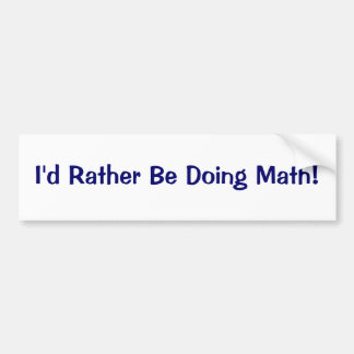 I'd Rather Be Doing Math! Bumper Sticker