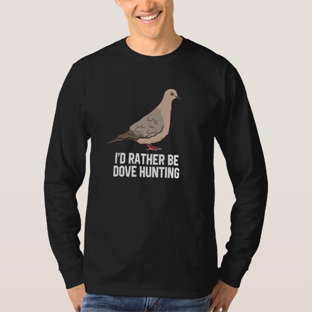 I'd Rather Be Dove Hunting  Dove Hunting T-Shirt (Front)